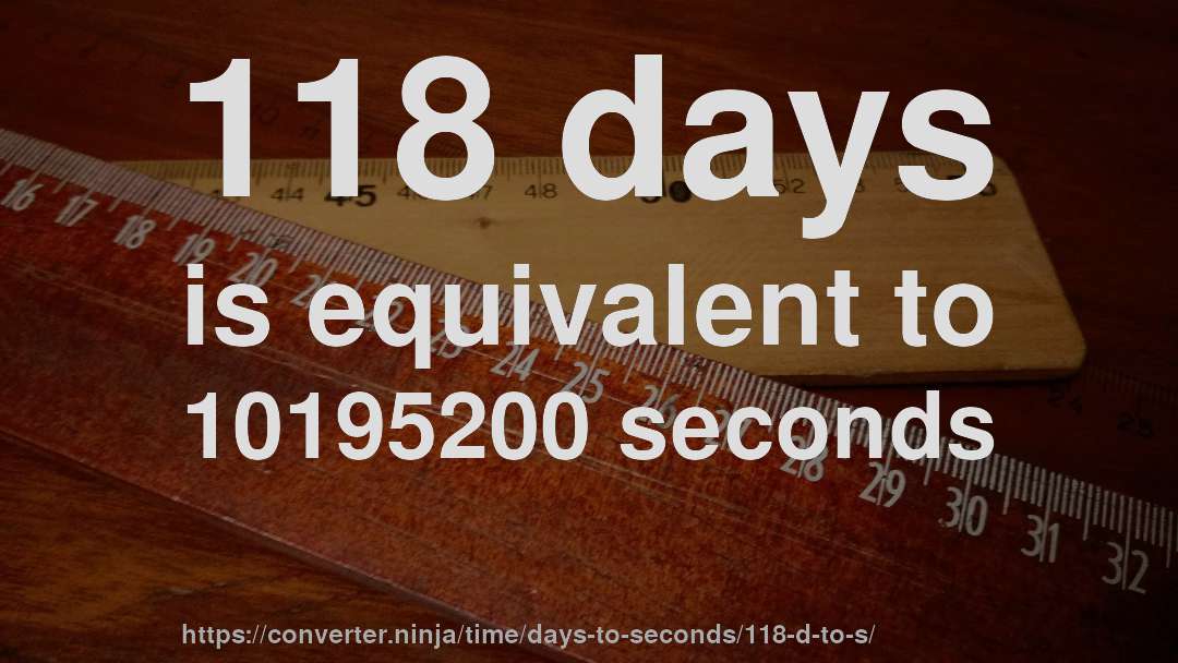 118 days is equivalent to 10195200 seconds
