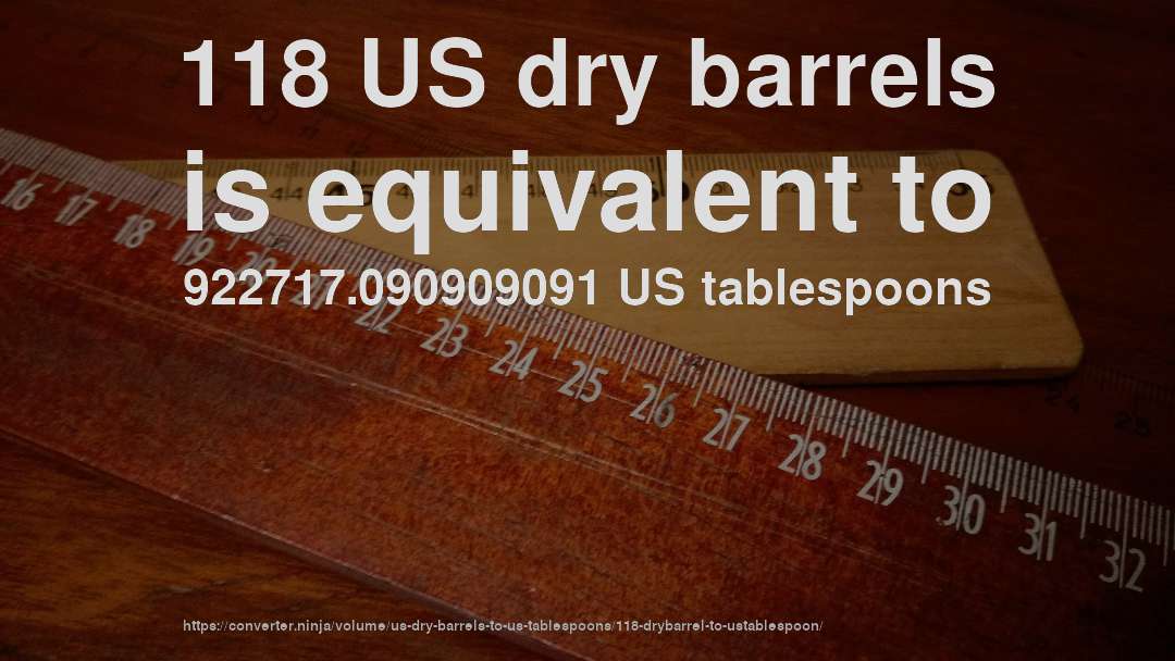 118 US dry barrels is equivalent to 922717.090909091 US tablespoons