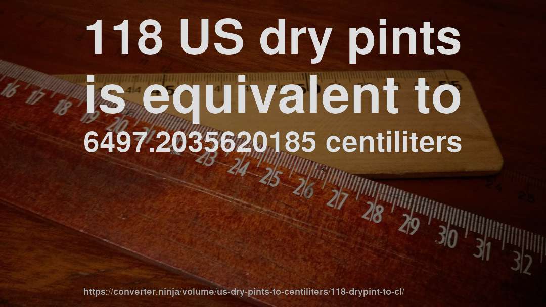 118 US dry pints is equivalent to 6497.2035620185 centiliters