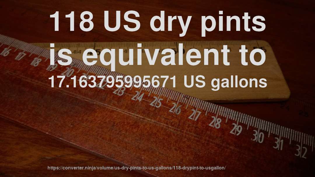 118 US dry pints is equivalent to 17.163795995671 US gallons