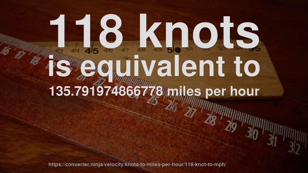 118 knots is equivalent to 135.791974866778 miles per hour
