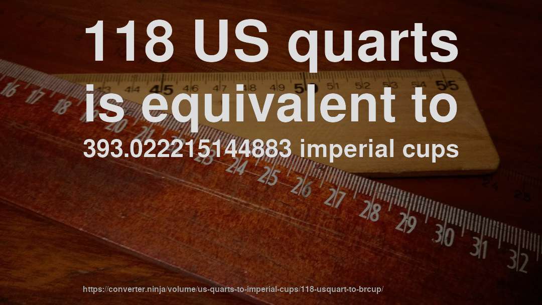 118 US quarts is equivalent to 393.022215144883 imperial cups