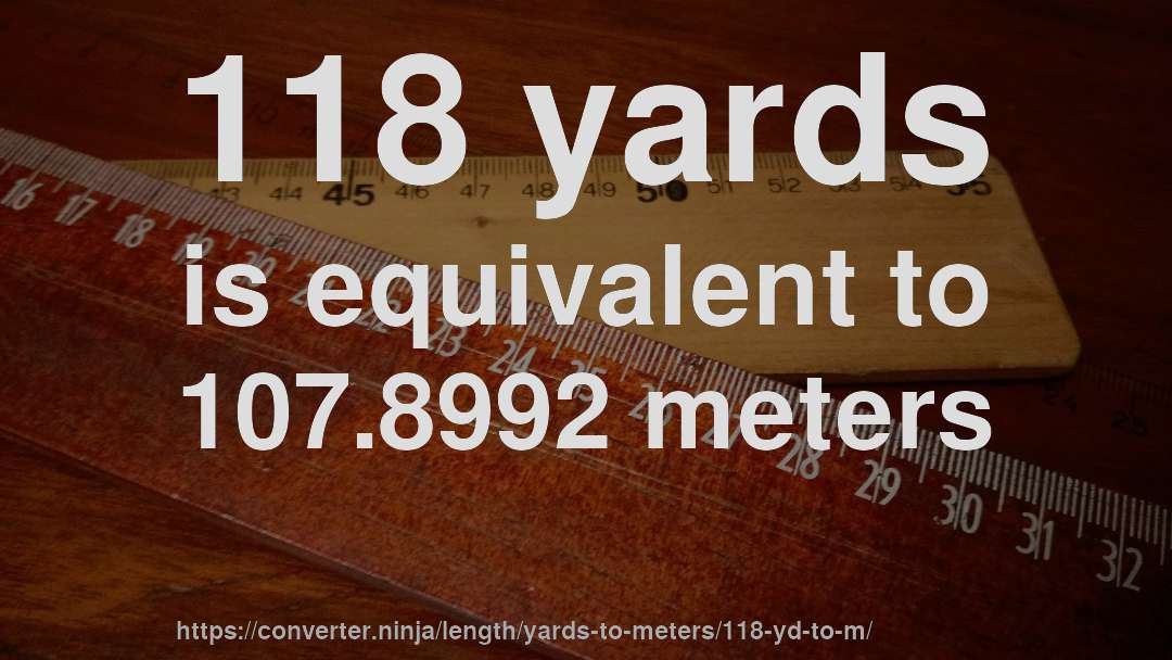 118 yards is equivalent to 107.8992 meters