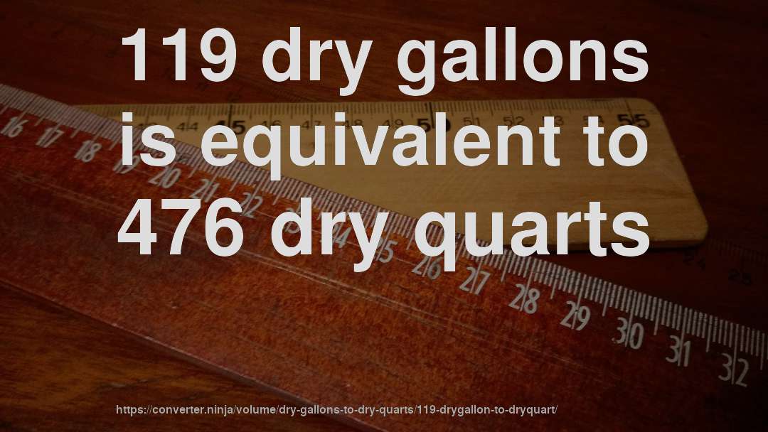 119 dry gallons is equivalent to 476 dry quarts