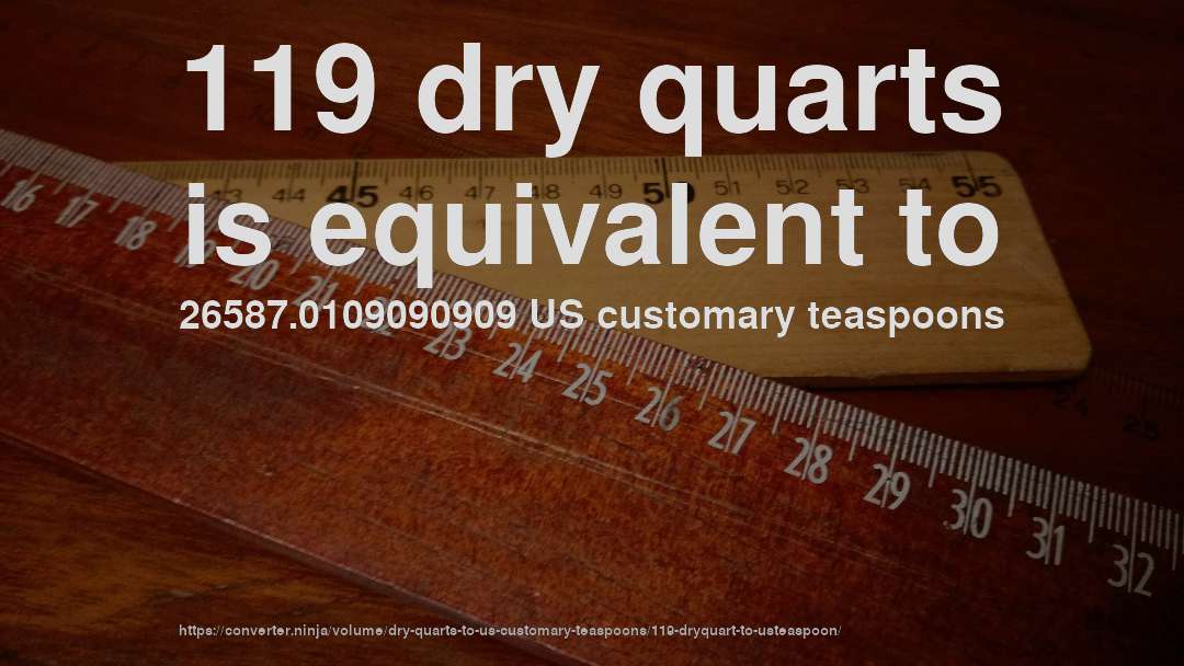 119 dry quarts is equivalent to 26587.0109090909 US customary teaspoons