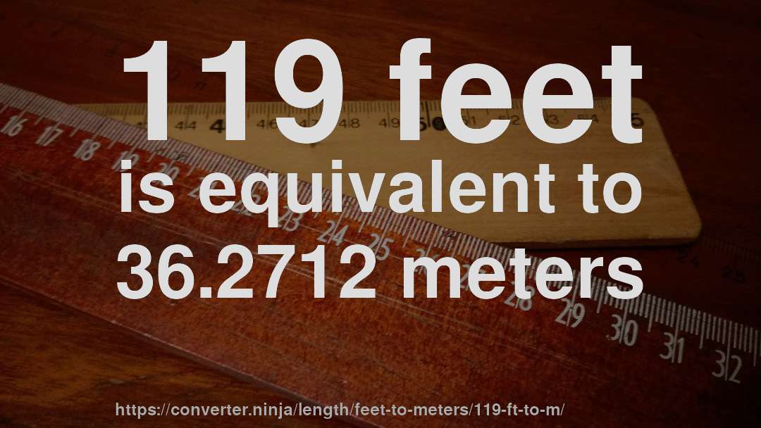 119 feet is equivalent to 36.2712 meters