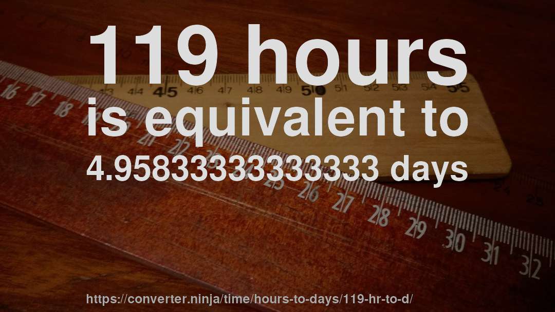 119 hours is equivalent to 4.95833333333333 days