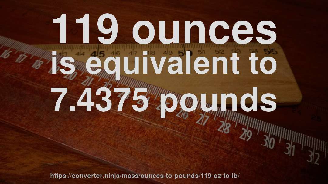 119 ounces is equivalent to 7.4375 pounds