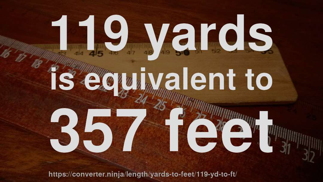 119 yards is equivalent to 357 feet