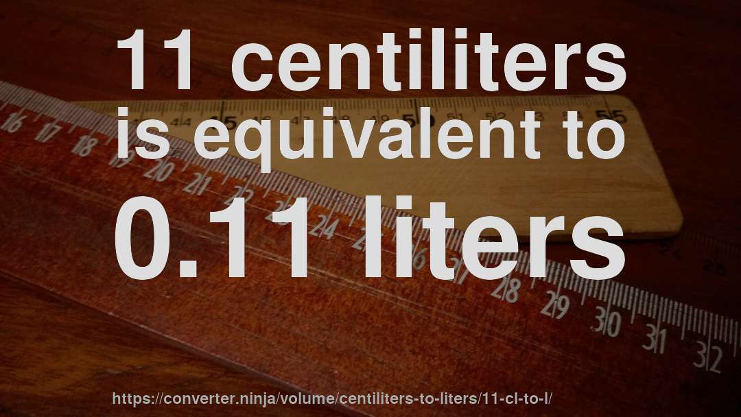 11 centiliters is equivalent to 0.11 liters