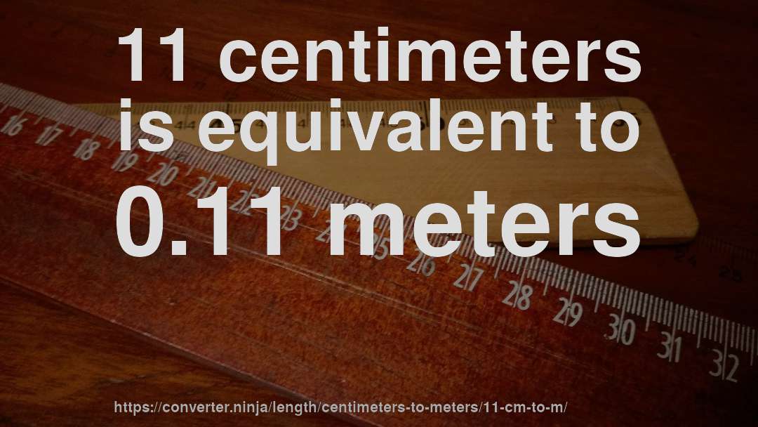 11 centimeters is equivalent to 0.11 meters