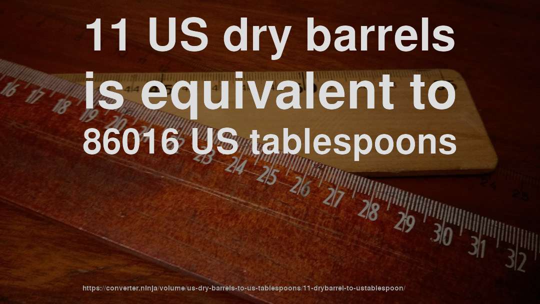 11 US dry barrels is equivalent to 86016 US tablespoons