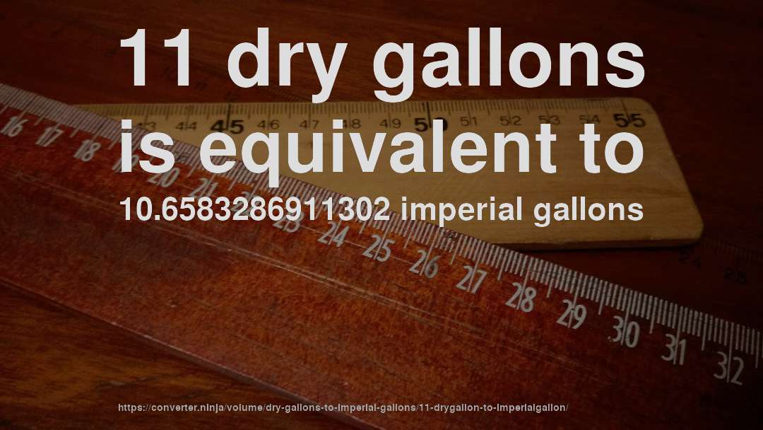 11 dry gallons is equivalent to 10.6583286911302 imperial gallons