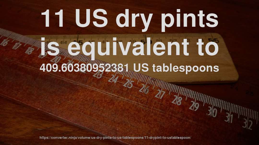 11 US dry pints is equivalent to 409.60380952381 US tablespoons