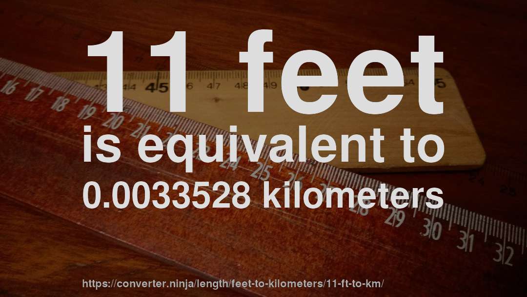 11 feet is equivalent to 0.0033528 kilometers