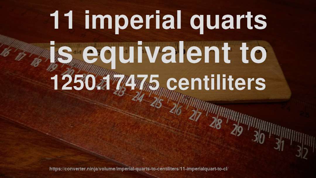 11 imperial quarts is equivalent to 1250.17475 centiliters