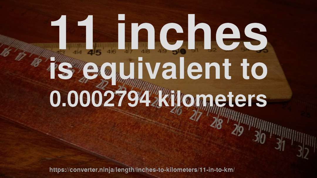 11 inches is equivalent to 0.0002794 kilometers