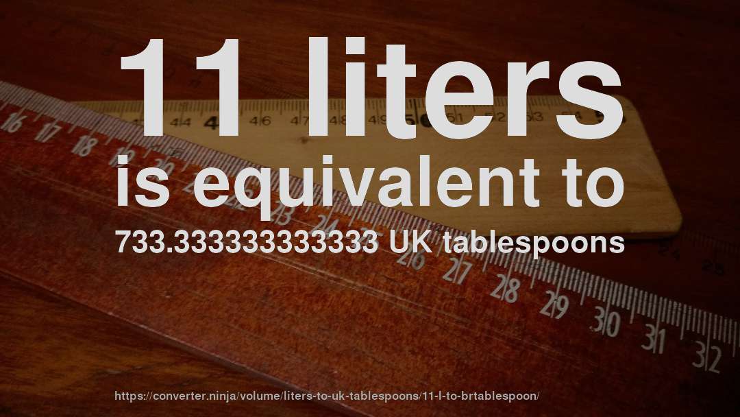 11 liters is equivalent to 733.333333333333 UK tablespoons