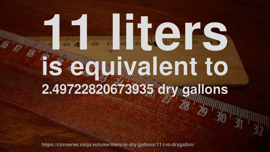11 liters is equivalent to 2.49722820673935 dry gallons
