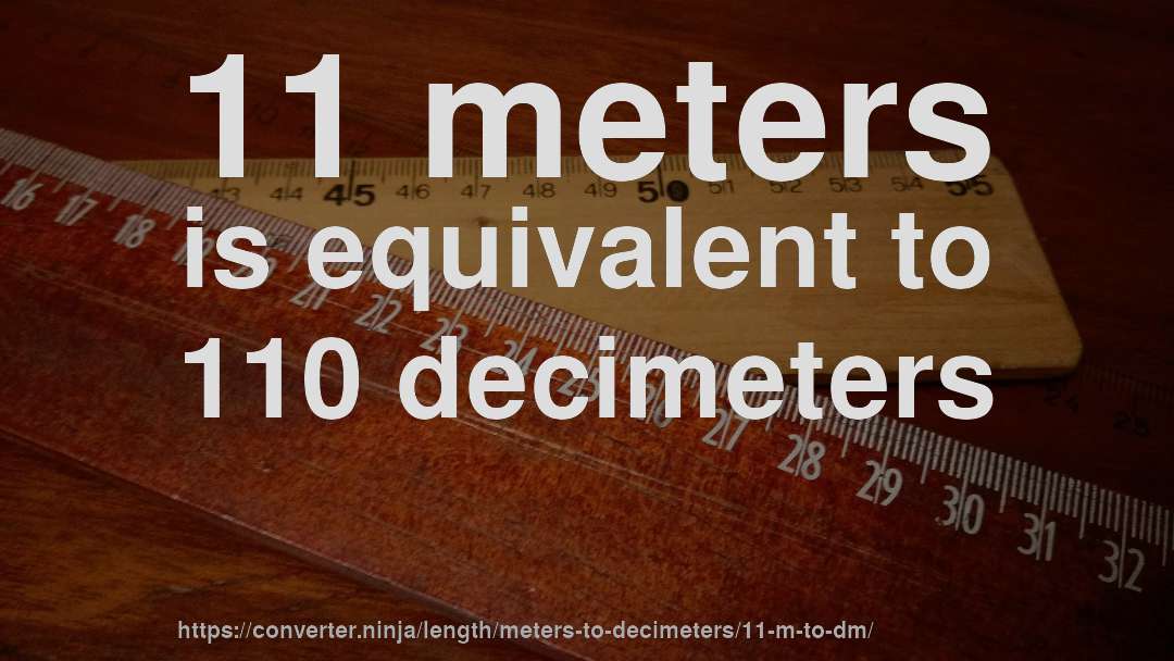 11 meters is equivalent to 110 decimeters