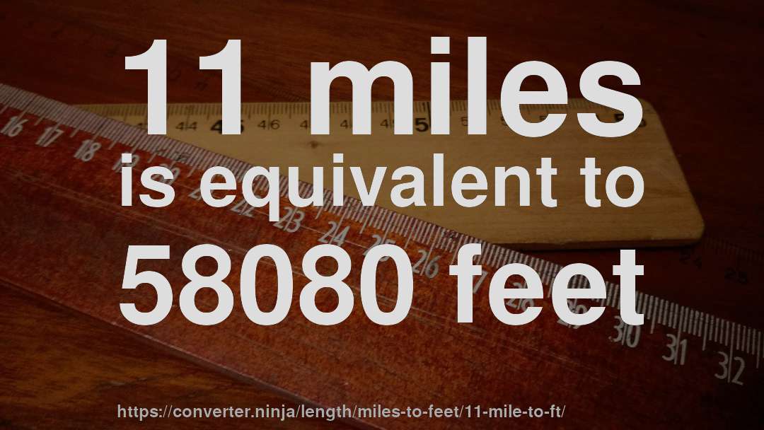 11 miles is equivalent to 58080 feet
