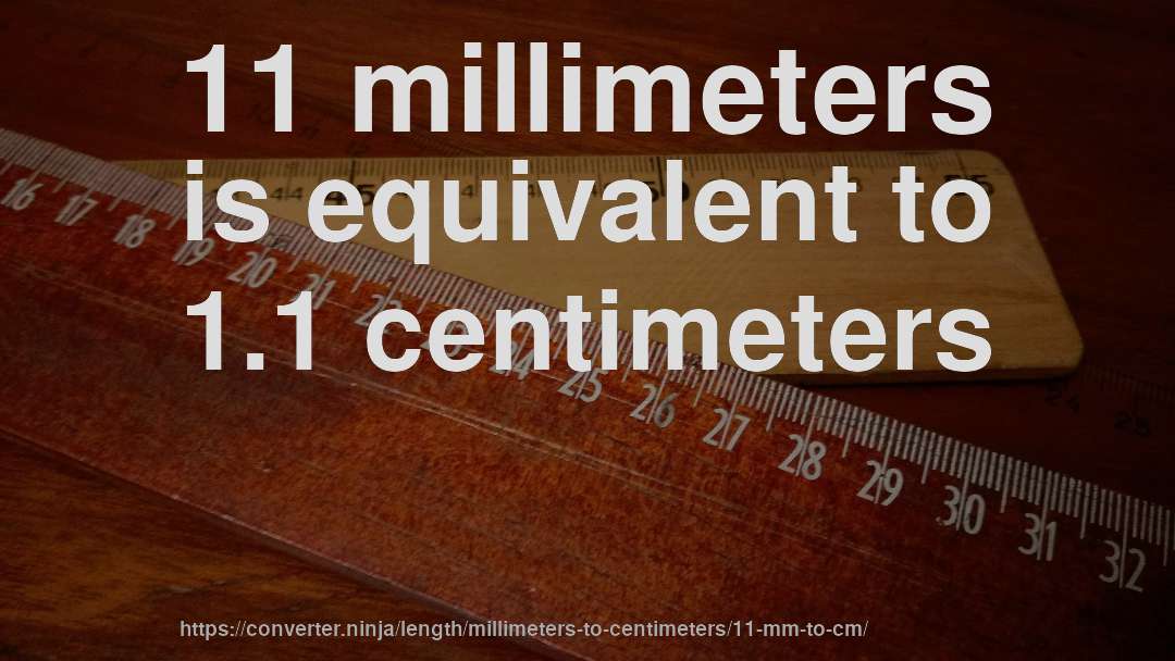 11 millimeters is equivalent to 1.1 centimeters