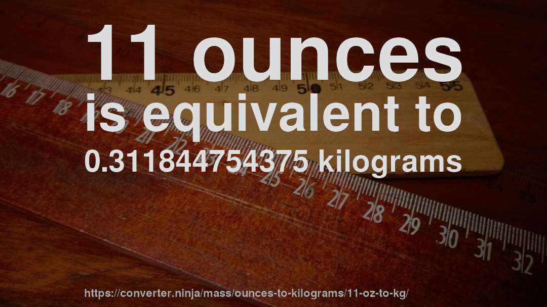 11 ounces is equivalent to 0.311844754375 kilograms