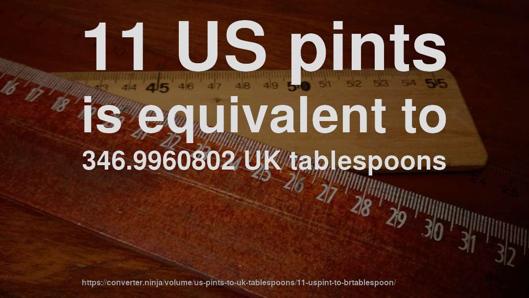 11 US pints is equivalent to 346.9960802 UK tablespoons