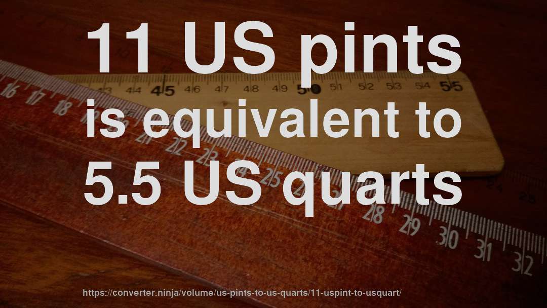 11 US pints is equivalent to 5.5 US quarts