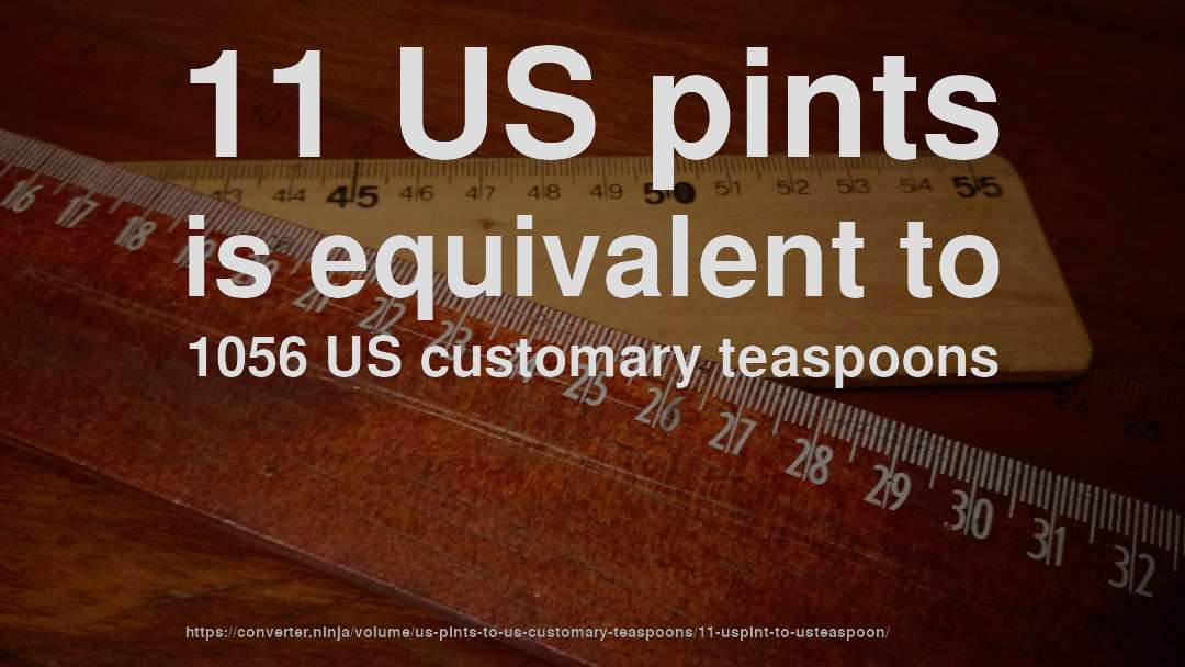 11 US pints is equivalent to 1056 US customary teaspoons