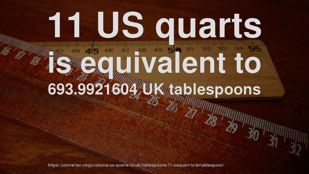 11 US quarts is equivalent to 693.9921604 UK tablespoons