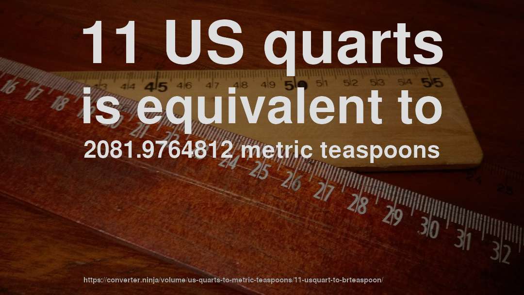 11 US quarts is equivalent to 2081.9764812 metric teaspoons