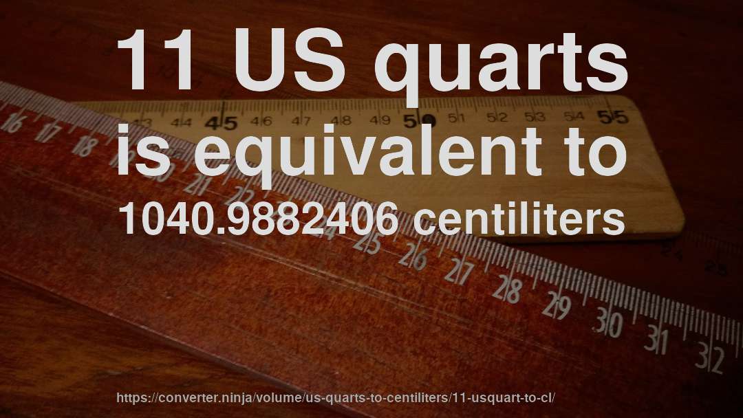 11 US quarts is equivalent to 1040.9882406 centiliters
