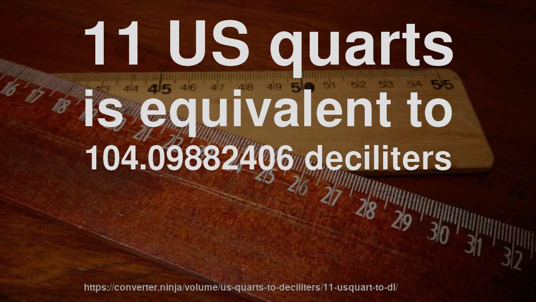 11 US quarts is equivalent to 104.09882406 deciliters