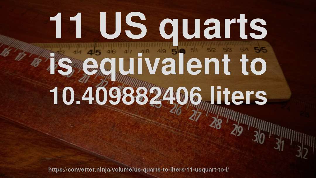 11 US quarts is equivalent to 10.409882406 liters