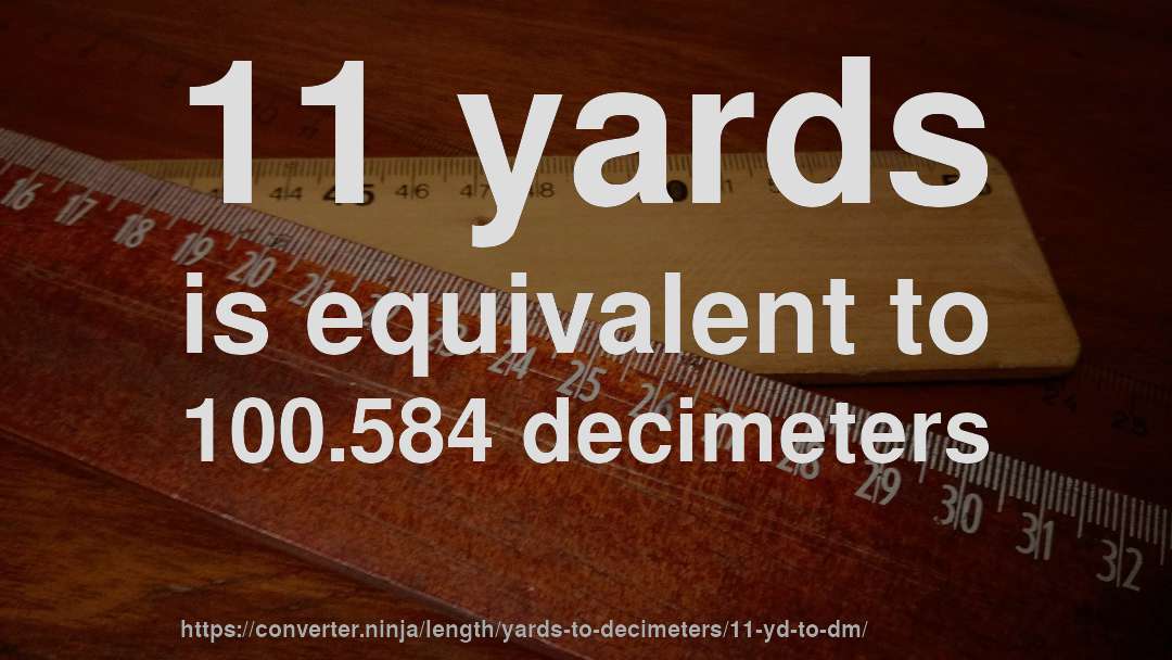 11 yards is equivalent to 100.584 decimeters