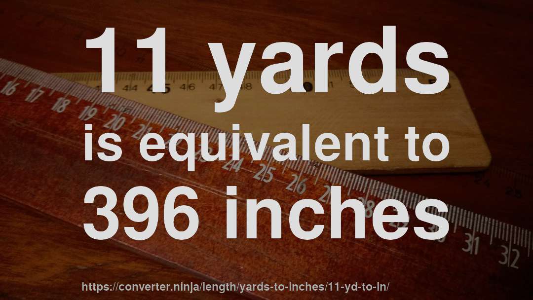 11 yards is equivalent to 396 inches