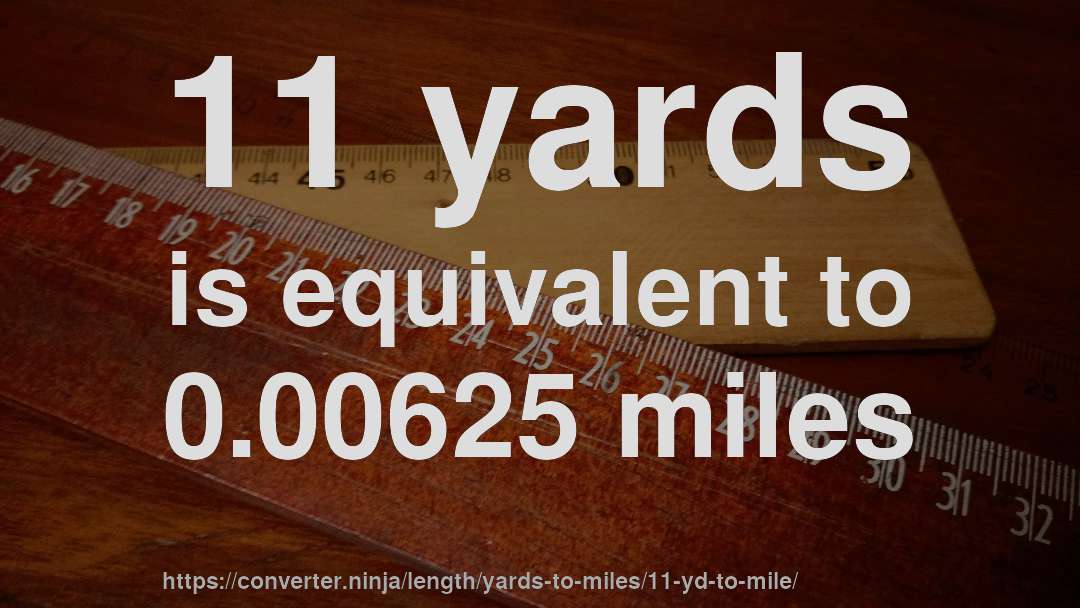 11 yards is equivalent to 0.00625 miles