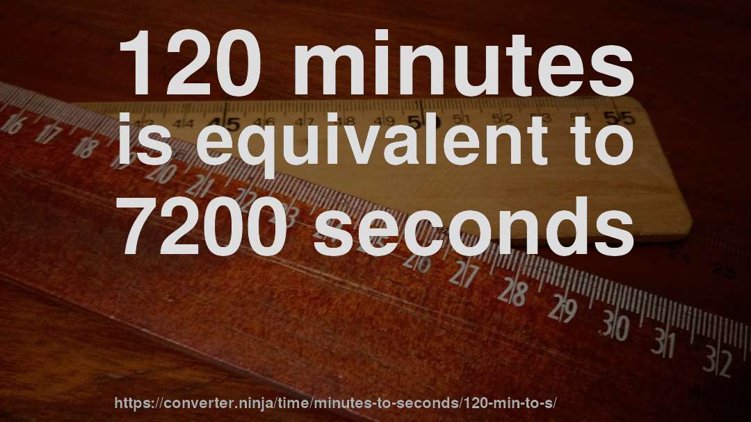 120 minutes is equivalent to 7200 seconds