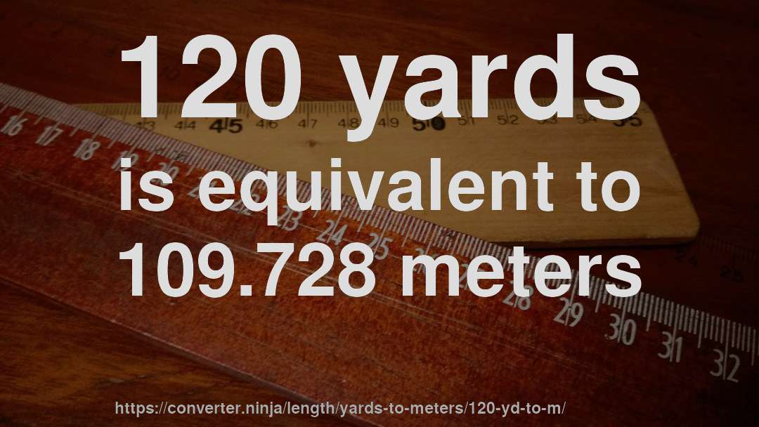 120 yards is equivalent to 109.728 meters