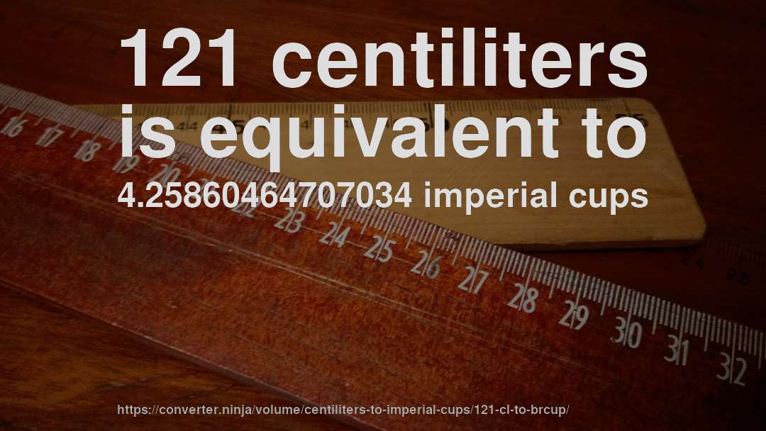 121 centiliters is equivalent to 4.25860464707034 imperial cups