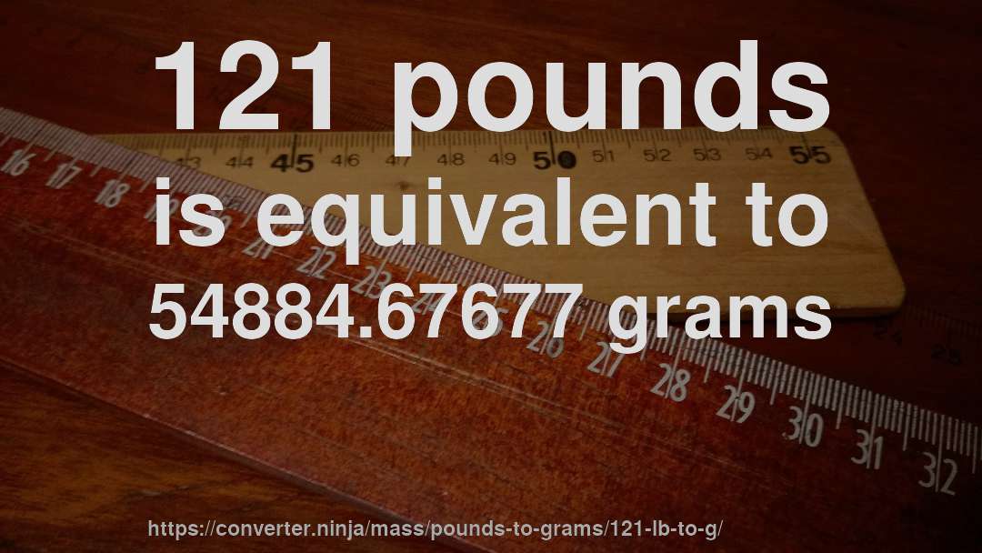 121 pounds is equivalent to 54884.67677 grams