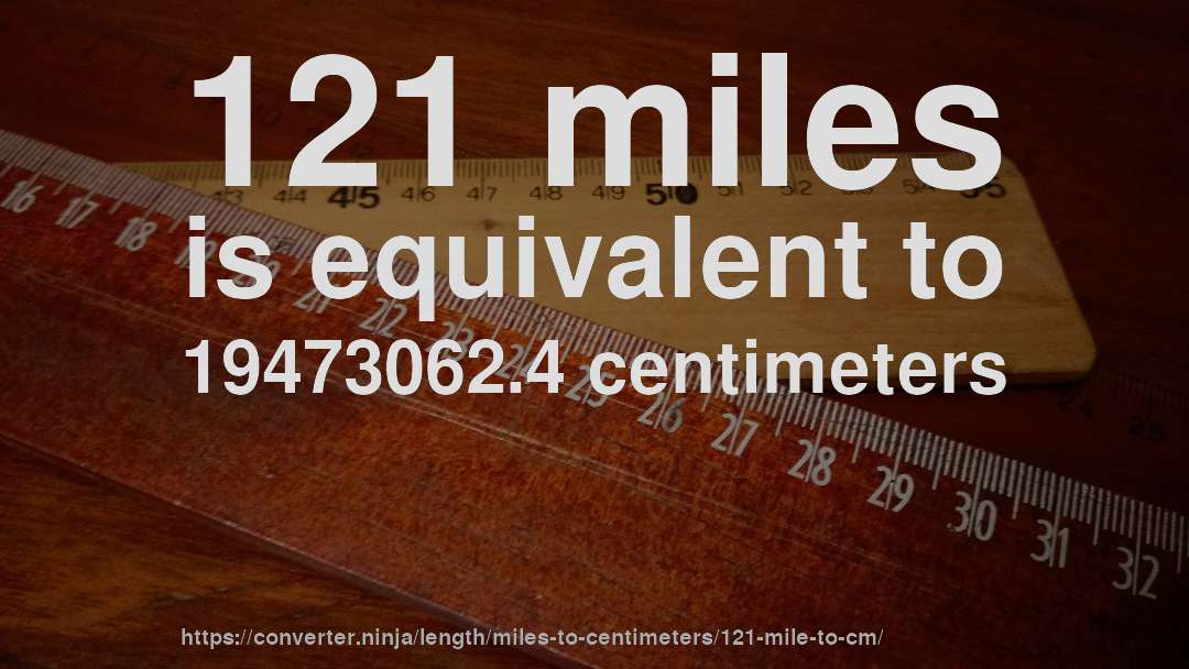121 miles is equivalent to 19473062.4 centimeters