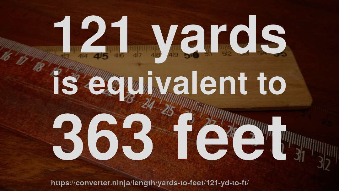 121 yards is equivalent to 363 feet