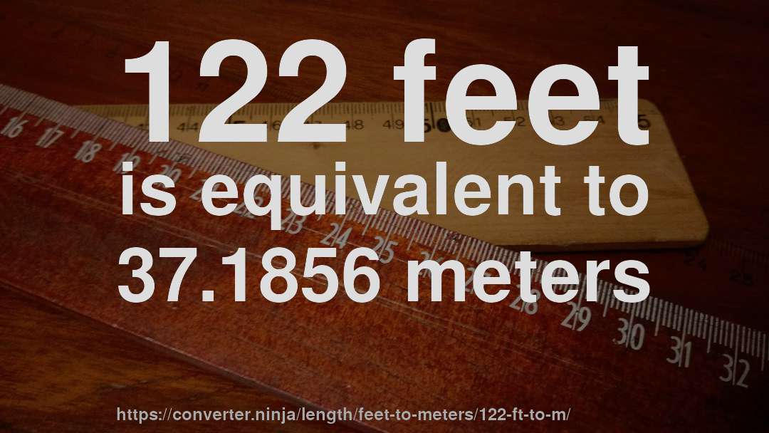 122 feet is equivalent to 37.1856 meters