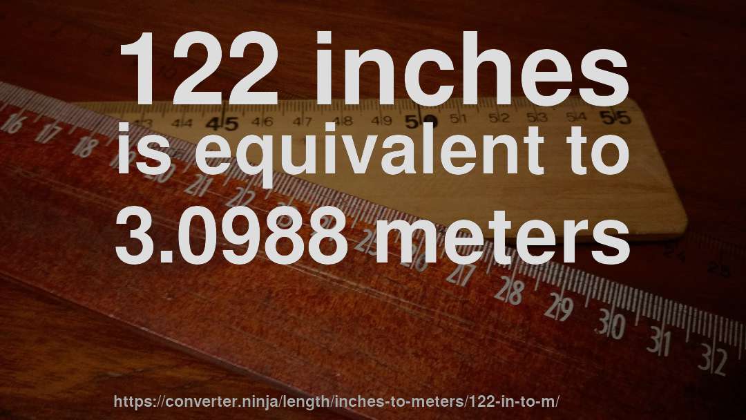 122 inches is equivalent to 3.0988 meters