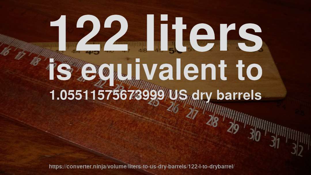 122 liters is equivalent to 1.05511575673999 US dry barrels
