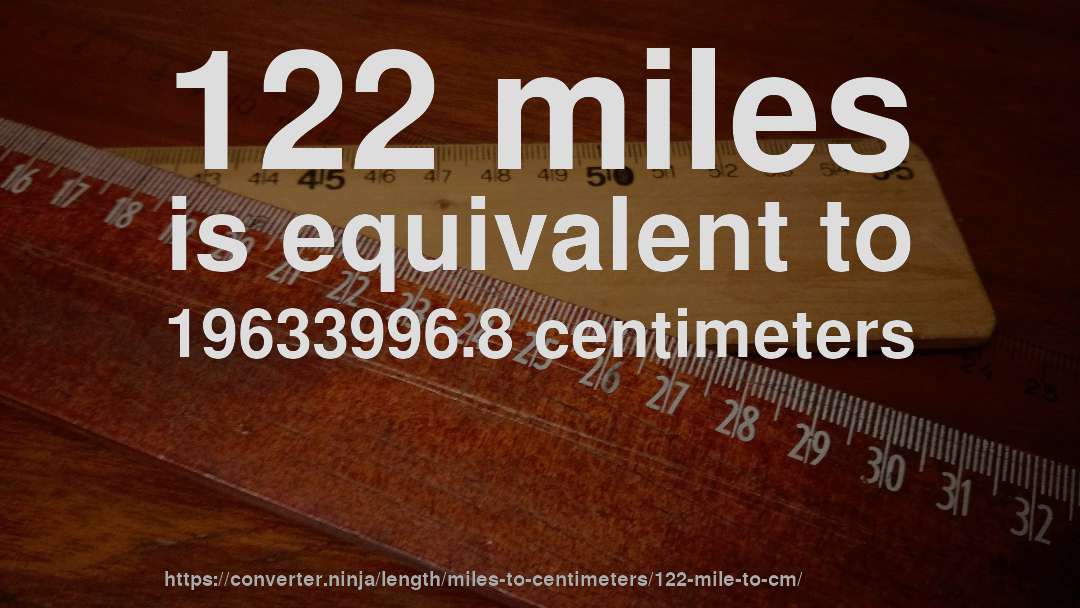 122 miles is equivalent to 19633996.8 centimeters