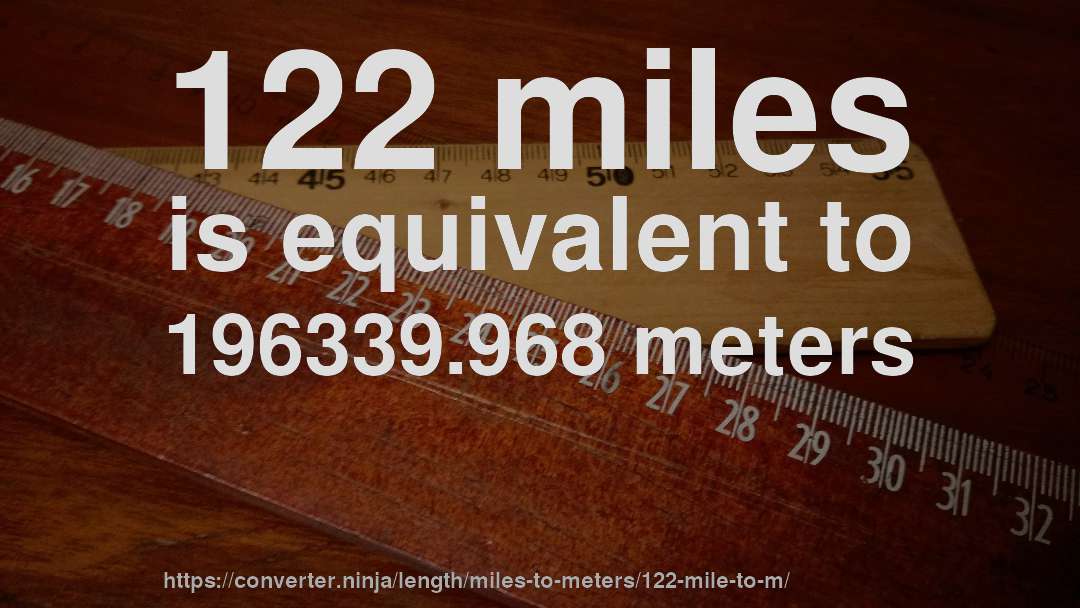 122 miles is equivalent to 196339.968 meters
