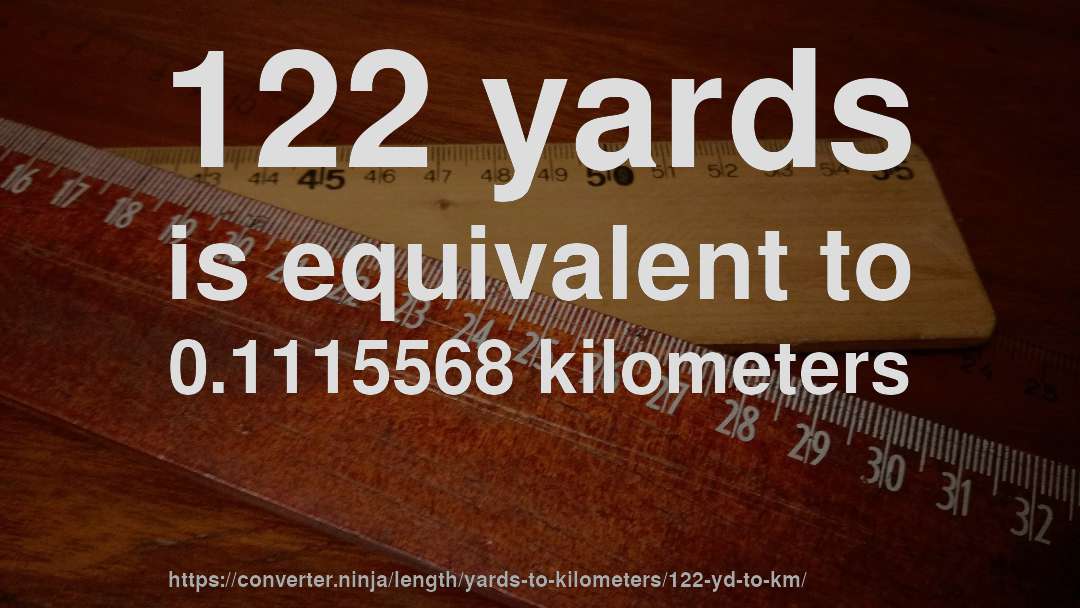 122 yards is equivalent to 0.1115568 kilometers